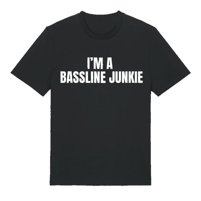 Official I'm A Bassline Junkie Classic Shirt - New Tee Print